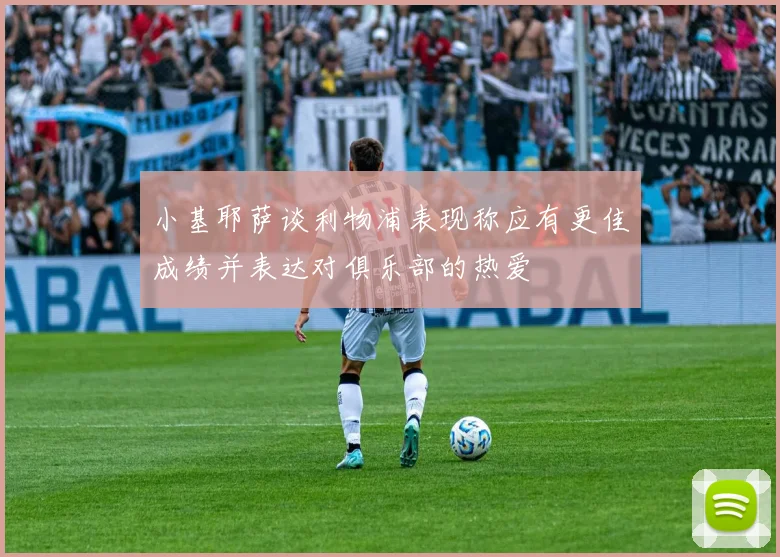 小基耶萨谈利物浦表现称应有更佳成绩并表达对俱乐部的热爱